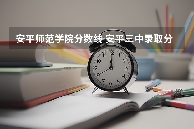 安平师范学院分数线 安平三中录取分数线