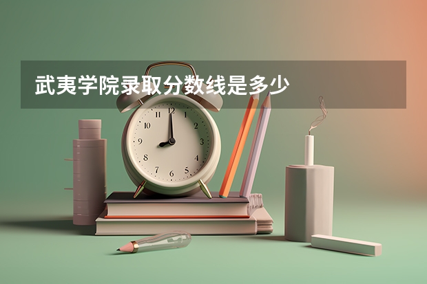 武夷学院录取分数线是多少