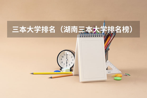 三本大学排名（湖南三本大学排名榜）