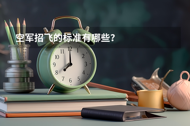 空军招飞的标准有哪些?