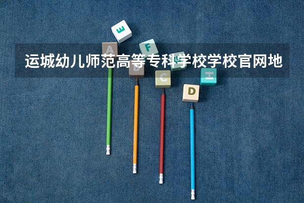 运城幼儿师范高等专科学校学校官网地址 运城幼儿师范高等专科学校简介