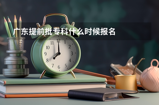 广东提前批专科什么时候报名