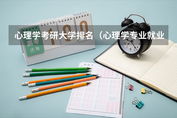 心理学考研大学排名（心理学专业就业前景）