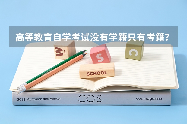 高等教育自学考试没有学籍只有考籍？考籍档案有什么用？