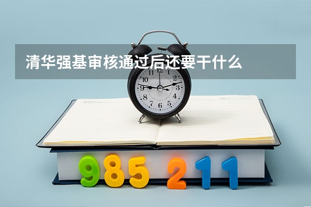 清华强基审核通过后还要干什么
