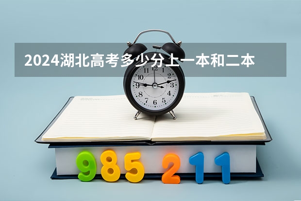 2024湖北高考多少分上一本和二本 分数线高吗