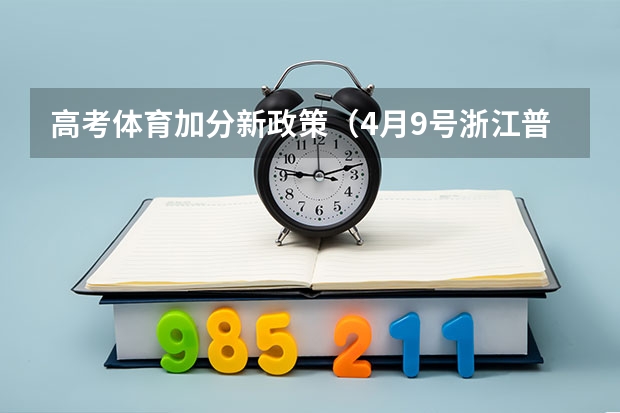 高考体育加分新政策（4月9号浙江普通高校小高考成绩怎样杳）