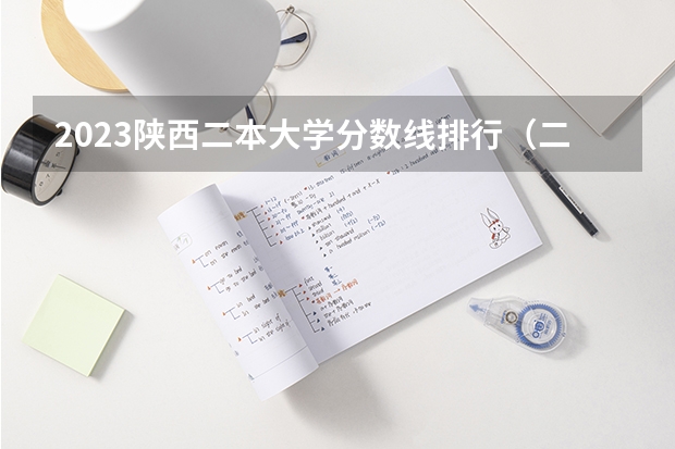 2023陕西二本大学分数线排行（二本大学排名及分数线）
