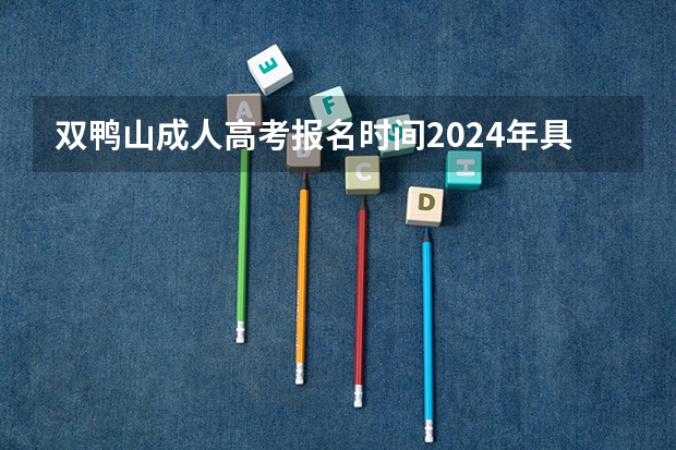 双鸭山成人高考报名时间2024年具体时间？（双鸭山自考申请学位程序是怎样的？）