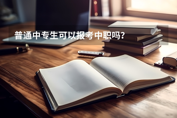普通中专生可以报考中职吗？