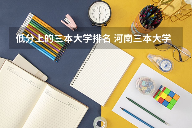低分上的三本大学排名 河南三本大学分数线排名