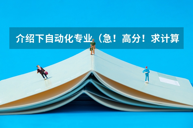 介绍下自动化专业(急!高分!求计算机科学与技术的专业内容)