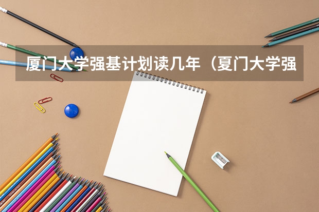 厦门大学强基计划读几年（夏门大学强基计划入围分数线）