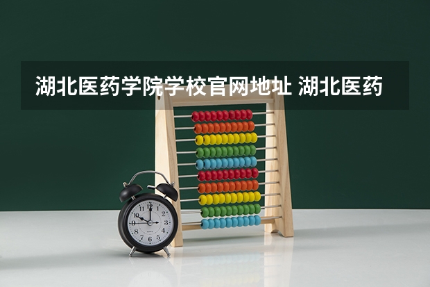 湖北医药学院学校官网地址 湖北医药学院简介