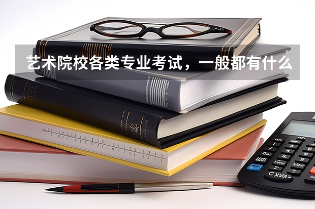 艺术院校各类专业考试，一般都有什么要求呢？