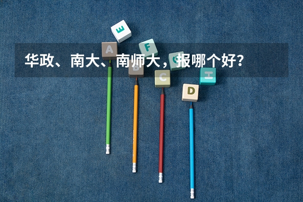 华政、南大、南师大，报哪个好？