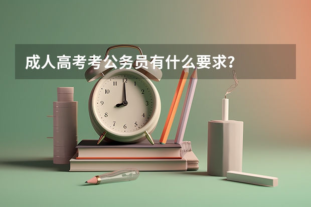 成人高考考公务员有什么要求？