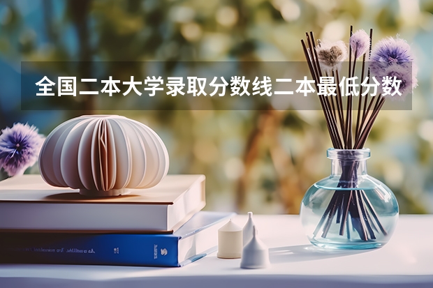全国二本大学录取分数线二本最低分数线（多省含文理科） 全国二本大学录取分数线（参考，含文、理科）