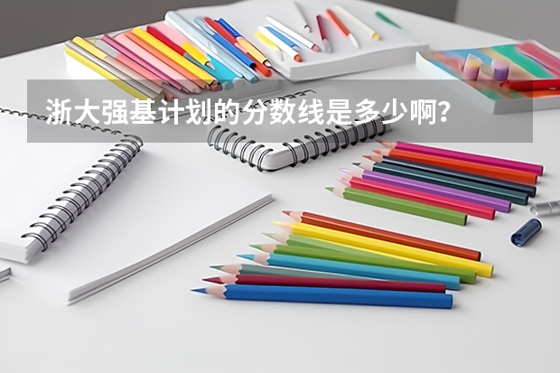 浙大强基计划的分数线是多少啊？