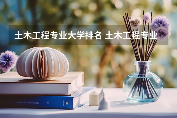 土木工程专业大学排名 土木工程专业大学排名及分数线