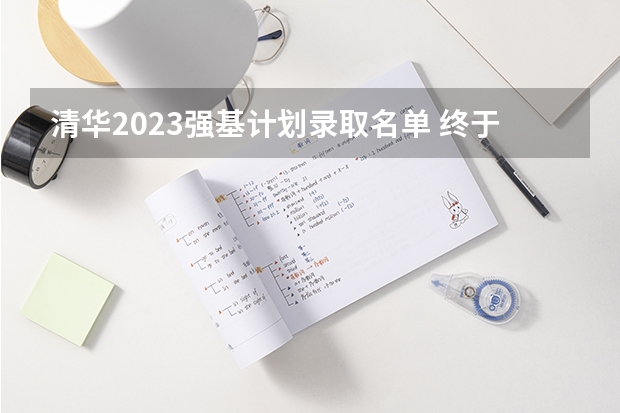 清华2023强基计划录取名单 终于等到你：清华大学2023年强基计划简章及政策分析
