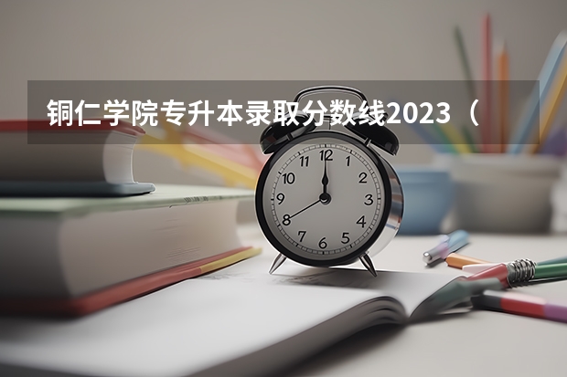 铜仁学院专升本录取分数线2023（铜仁学院今年录取分数线）