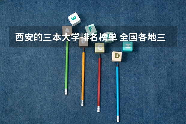 西安的三本大学排名榜单 全国各地三本大学录取分数线解读高考三本大学排名及分数线