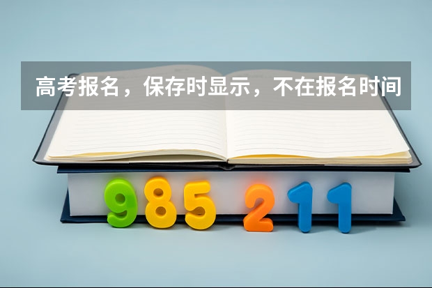 高考报名，保存时显示，不在报名时间内，或已结束采集，不能提交是为什么么？