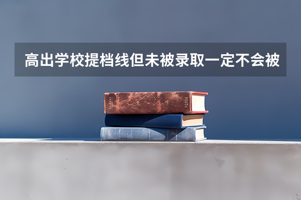高出学校提档线但未被录取一定不会被录取吗