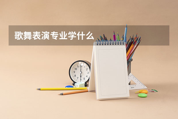 歌舞表演专业学什么