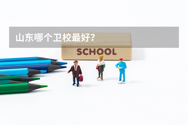 山东哪个卫校最好?