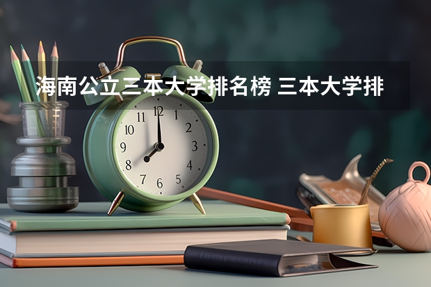 海南公立三本大学排名榜 三本大学排名榜 全国最好的三本学校