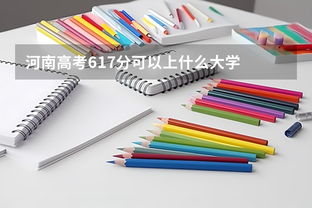 河南高考617分可以上什么大学