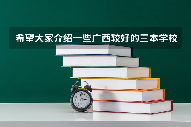 希望大家介绍一些广西较好的三本学校 广西有哪几所三本院校