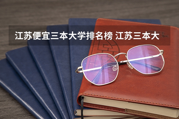 江苏便宜三本大学排名榜 江苏三本大学排名一览表