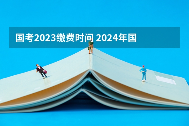 国考2023缴费时间 2024年国考报名流程