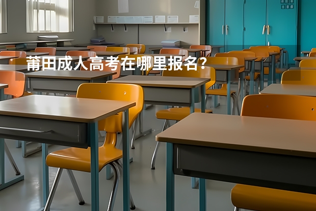 莆田成人高考在哪里报名？