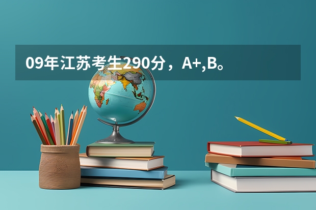 09年江苏考生290分，A+,B。能上什么样的三本。还有，苏州文正学院和江南太湖学院哪个好？