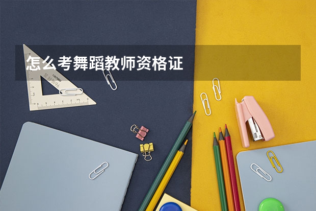 怎么考舞蹈教师资格证