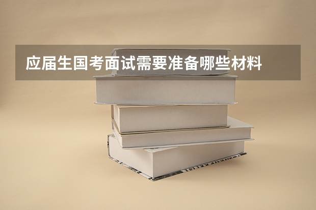 应届生国考面试需要准备哪些材料