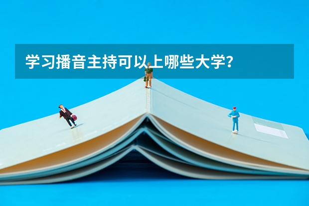 学习播音主持可以上哪些大学?