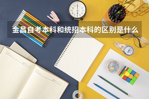 金昌自考本科和统招本科的区别是什么