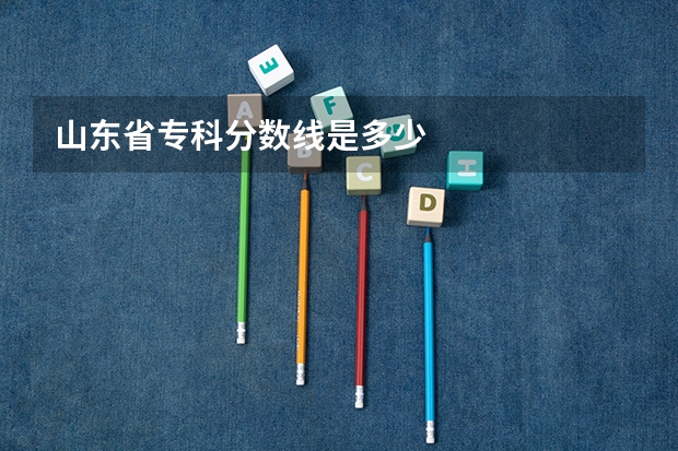 山东省专科分数线是多少