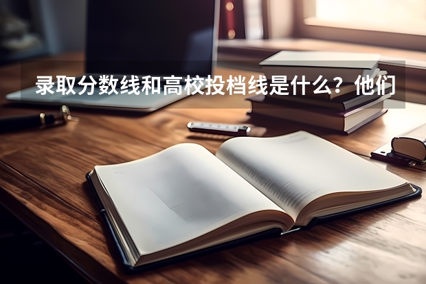 录取分数线和高校投档线是什么？他们有什么不同？