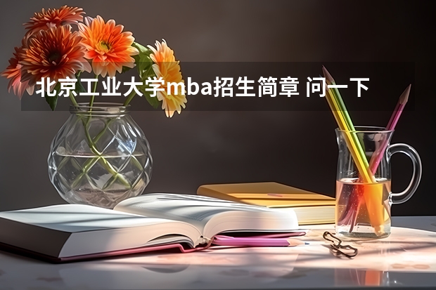 北京工业大学mba招生简章 问一下大家，读MBA学费大概多少钱？