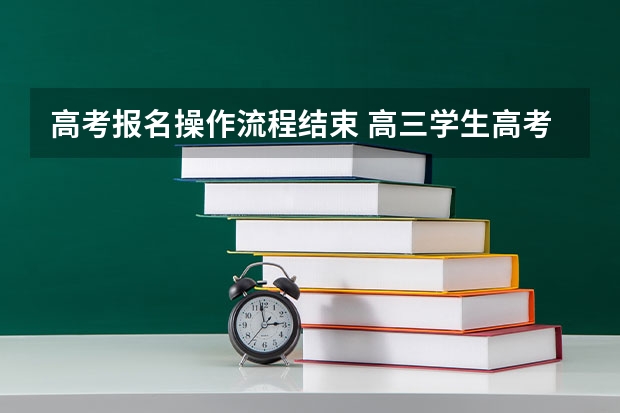 高考报名操作流程结束 高三学生高考报名流程