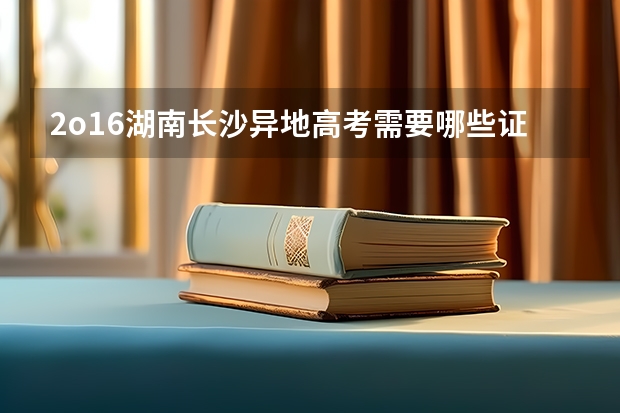 2o16湖南长沙异地高考需要哪些证件