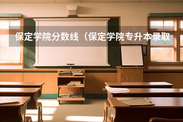 保定学院分数线（保定学院专升本录取分数线）