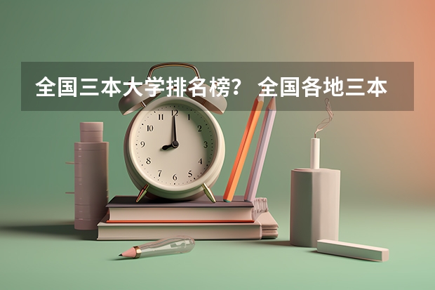 全国三本大学排名榜? 全国各地三本大学录取分数线解读高考三本大学排名及分数线