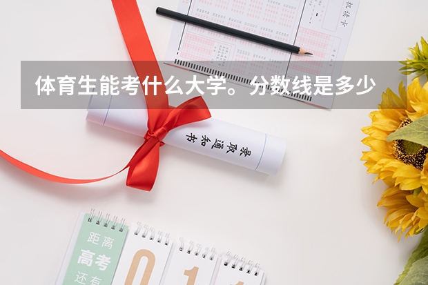 体育生能考什么大学。分数线是多少